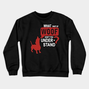 What Part Of WOOF Don't You Understand - Dog Lover Dogs Crewneck Sweatshirt